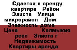 Сдается в аренду квартира › Район ­ Элиста › Улица ­ 3 микрорайон › Дом ­ 13 › Этажность дома ­ 5 › Цена ­ 10 000 - Калмыкия респ., Элиста г. Недвижимость » Квартиры аренда   . Калмыкия респ.